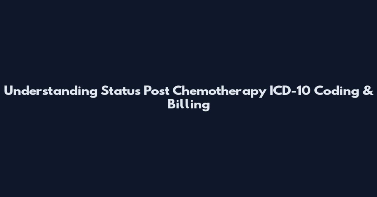 Understanding Status Post Chemotherapy ICD-10 Coding & Billing