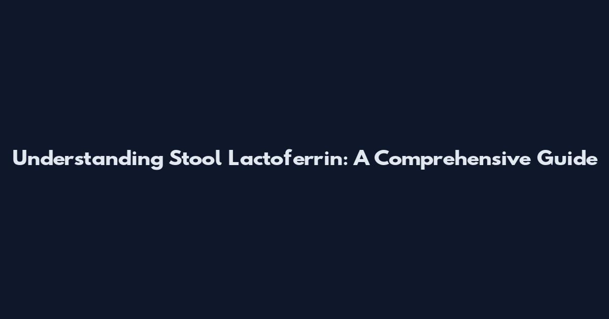 Understanding Stool Lactoferrin: A Comprehensive Guide