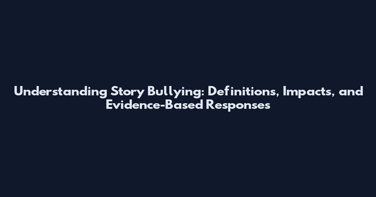 Understanding Story Bullying: Definitions, Impacts, and Evidence-Based Responses