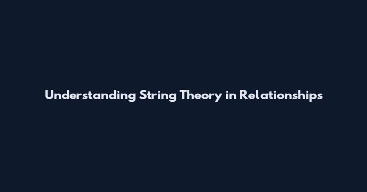 Understanding String Theory in Relationships