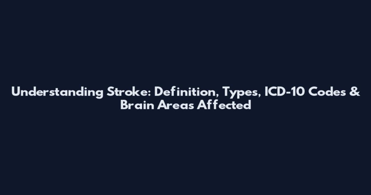 Understanding Stroke: Definition, Types, ICD-10 Codes & Brain Areas Affected