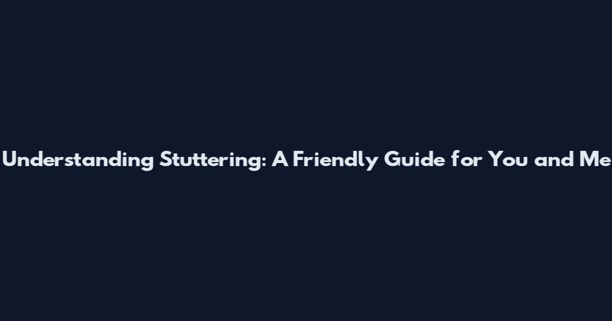 Understanding Stuttering: A Friendly Guide for You and Me
