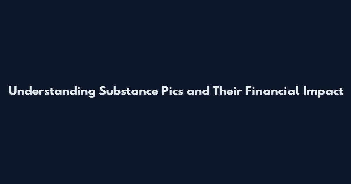 Understanding Substance Pics and Their Financial Impact