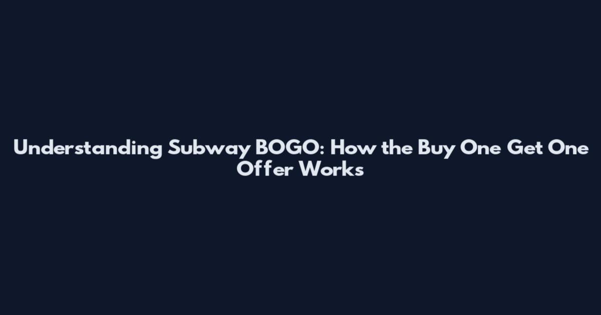 Understanding Subway BOGO: How the Buy One Get One Offer Works