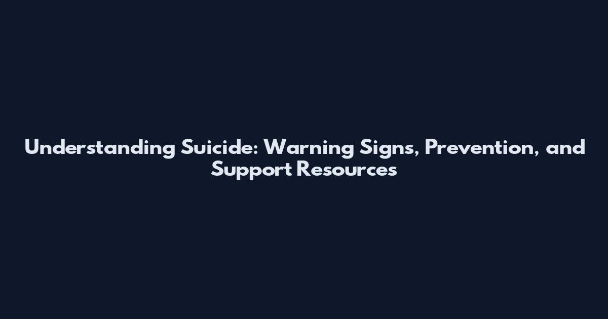 Understanding Suicide: Warning Signs, Prevention, and Support Resources