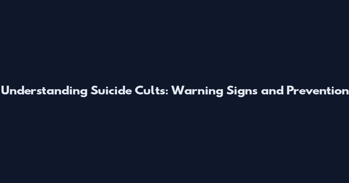 Understanding Suicide Cults: Warning Signs and Prevention