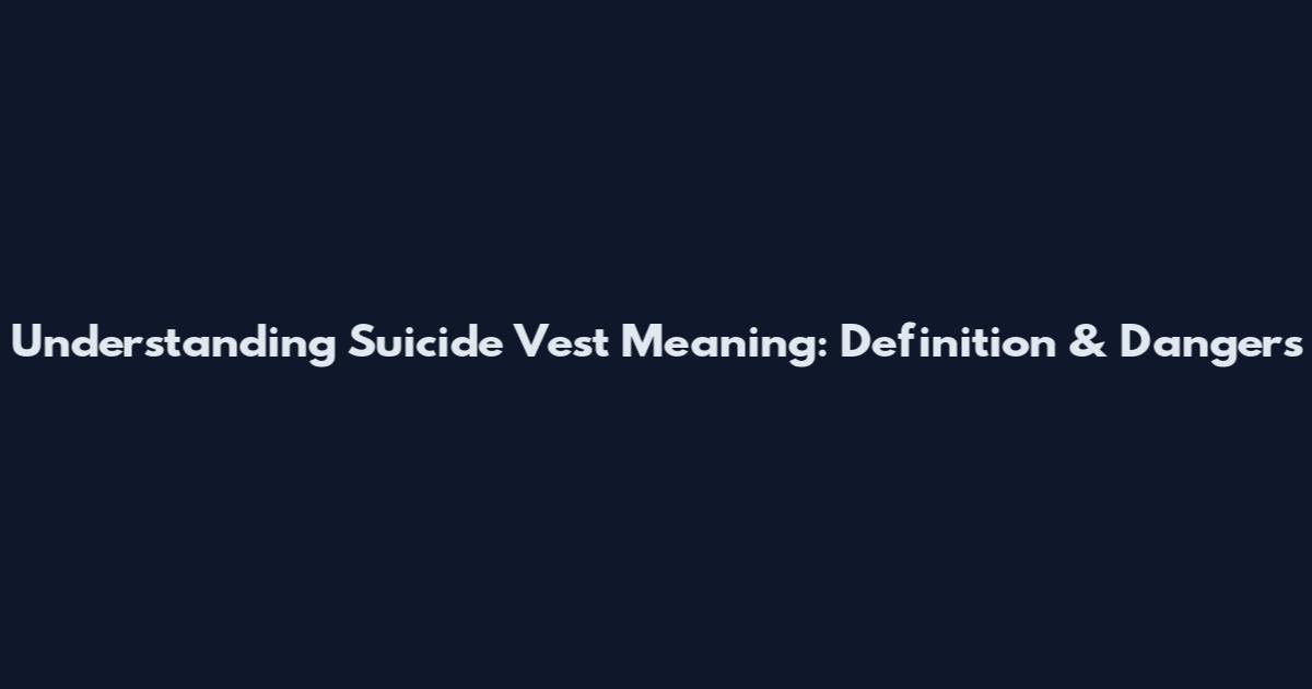 Understanding Suicide Vest Meaning: Definition & Dangers