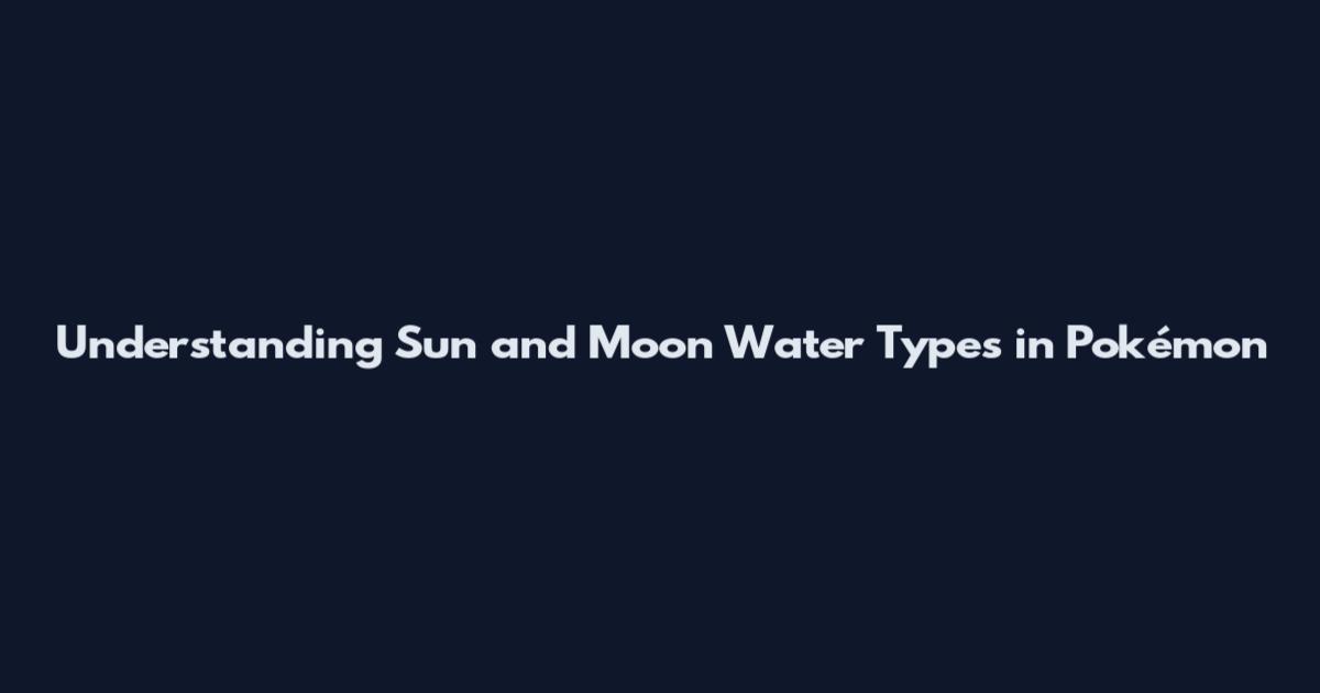 Understanding Sun and Moon Water Types in Pokémon