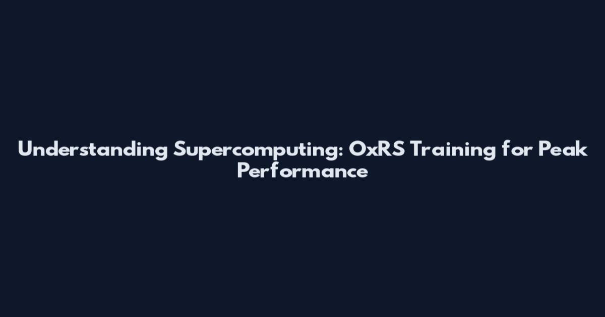 Understanding Supercomputing: OxRS Training for Peak Performance
