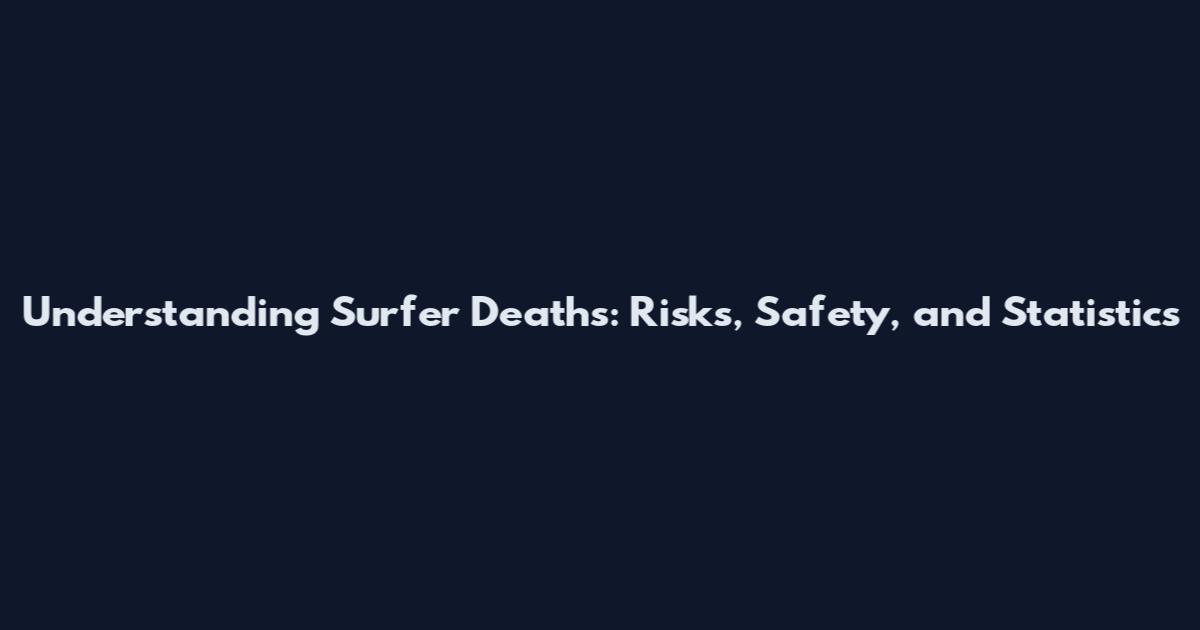 Understanding Surfer Deaths: Risks, Safety, and Statistics