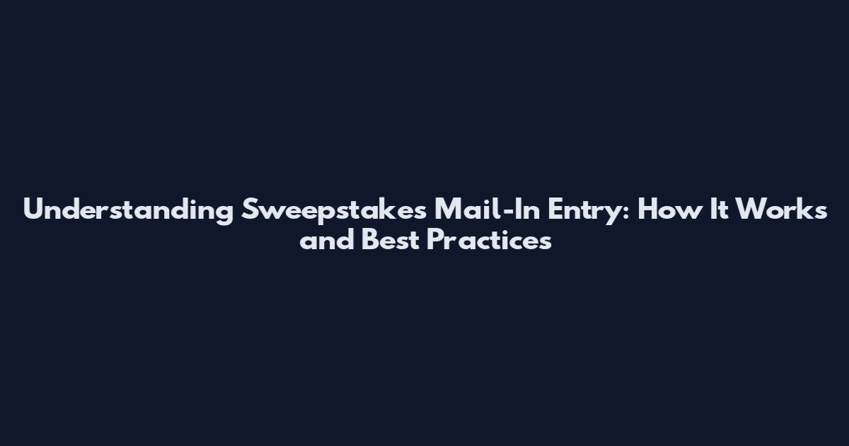 Understanding Sweepstakes Mail-In Entry: How It Works and Best Practices