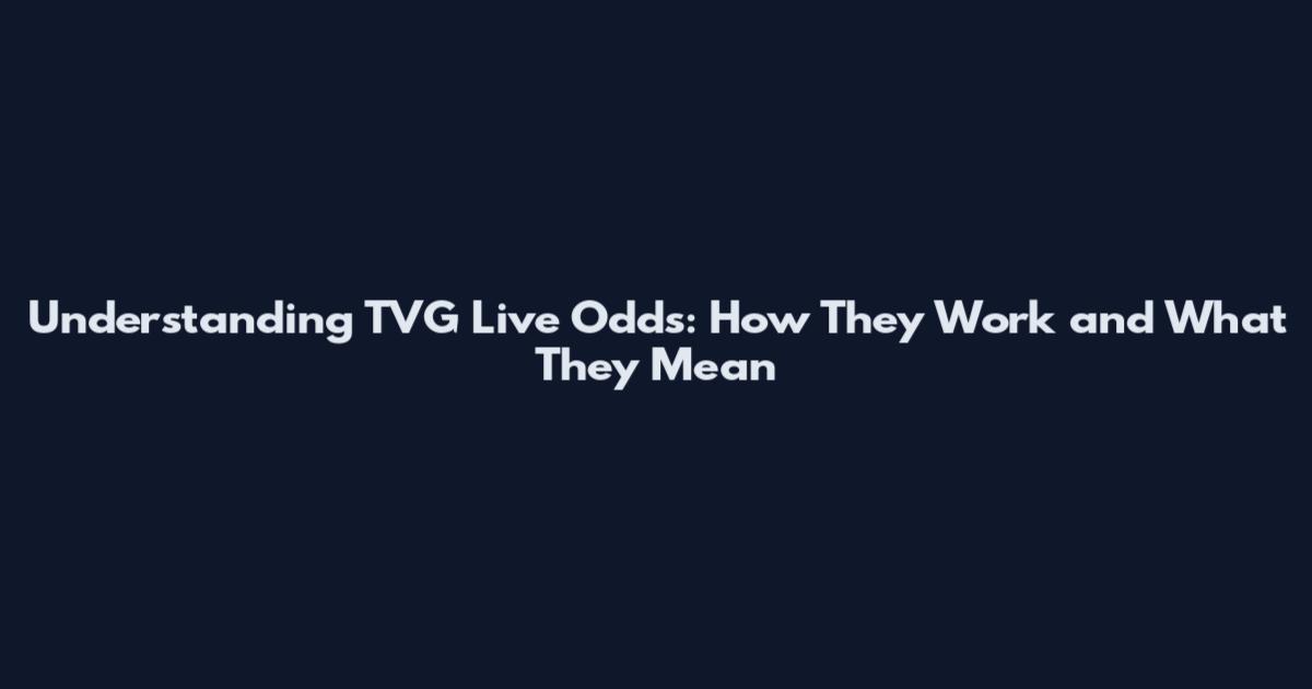 Understanding TVG Live Odds: How They Work and What They Mean