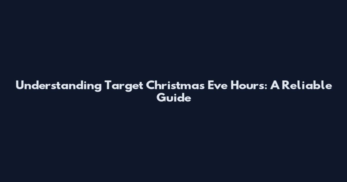 Understanding Target Christmas Eve Hours: A Reliable Guide