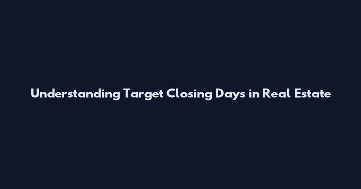 Understanding Target Closing Days in Real Estate