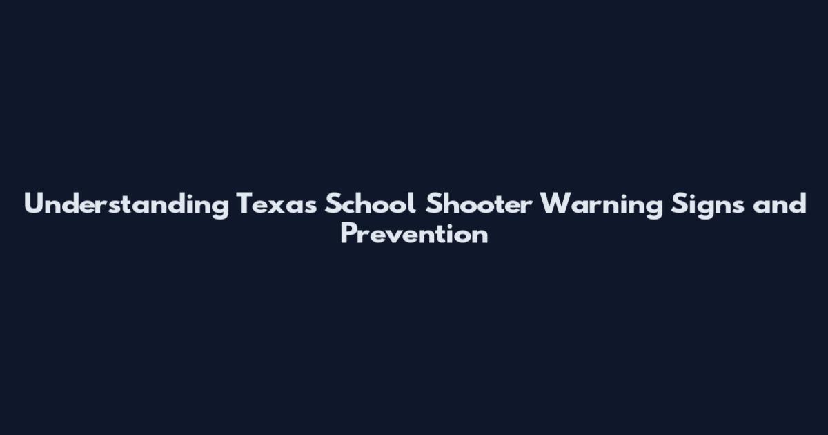 Understanding Texas School Shooter Warning Signs and Prevention
