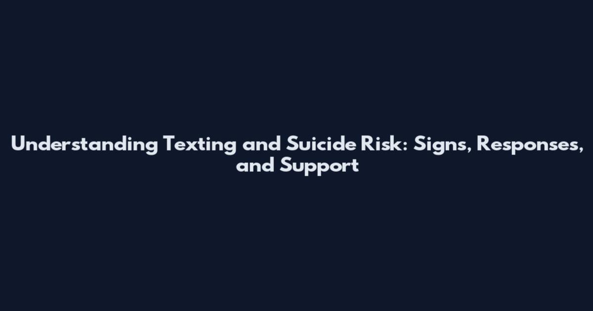 Understanding Texting and Suicide Risk: Signs, Responses, and Support