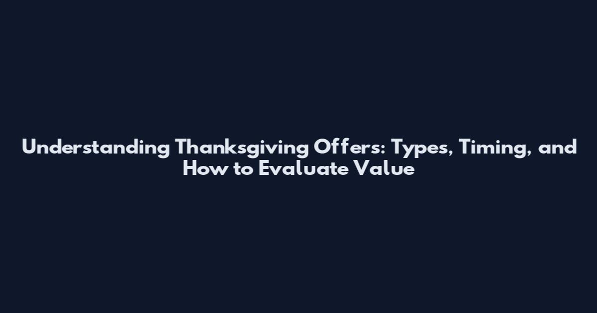 Understanding Thanksgiving Offers: Types, Timing, and How to Evaluate Value