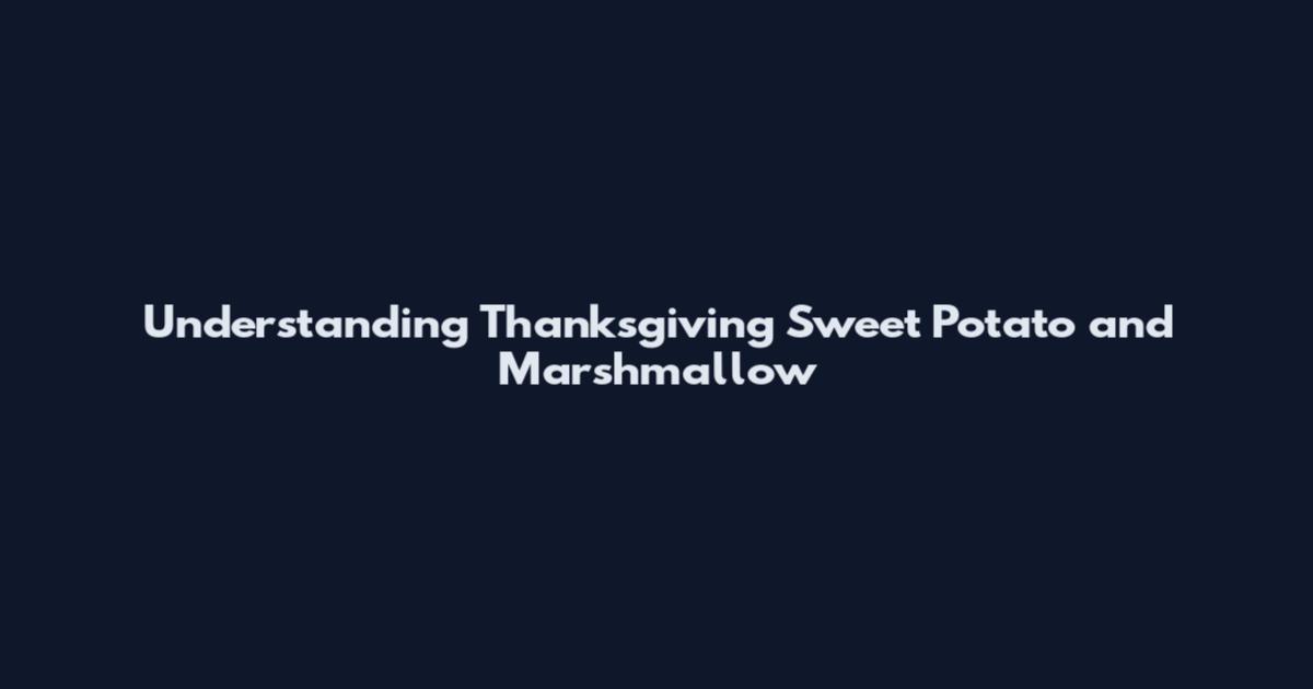 Understanding Thanksgiving Sweet Potato and Marshmallow