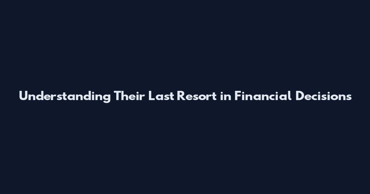 Understanding Their Last Resort in Financial Decisions