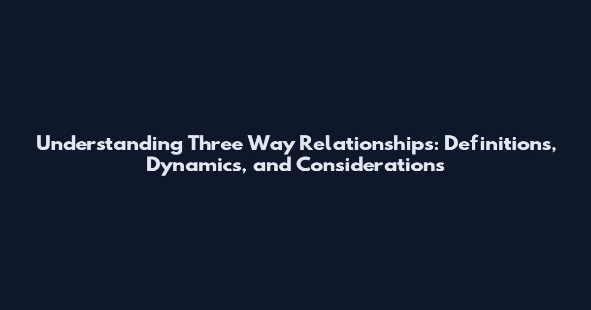 Understanding Three Way Relationships: Definitions, Dynamics, and Considerations