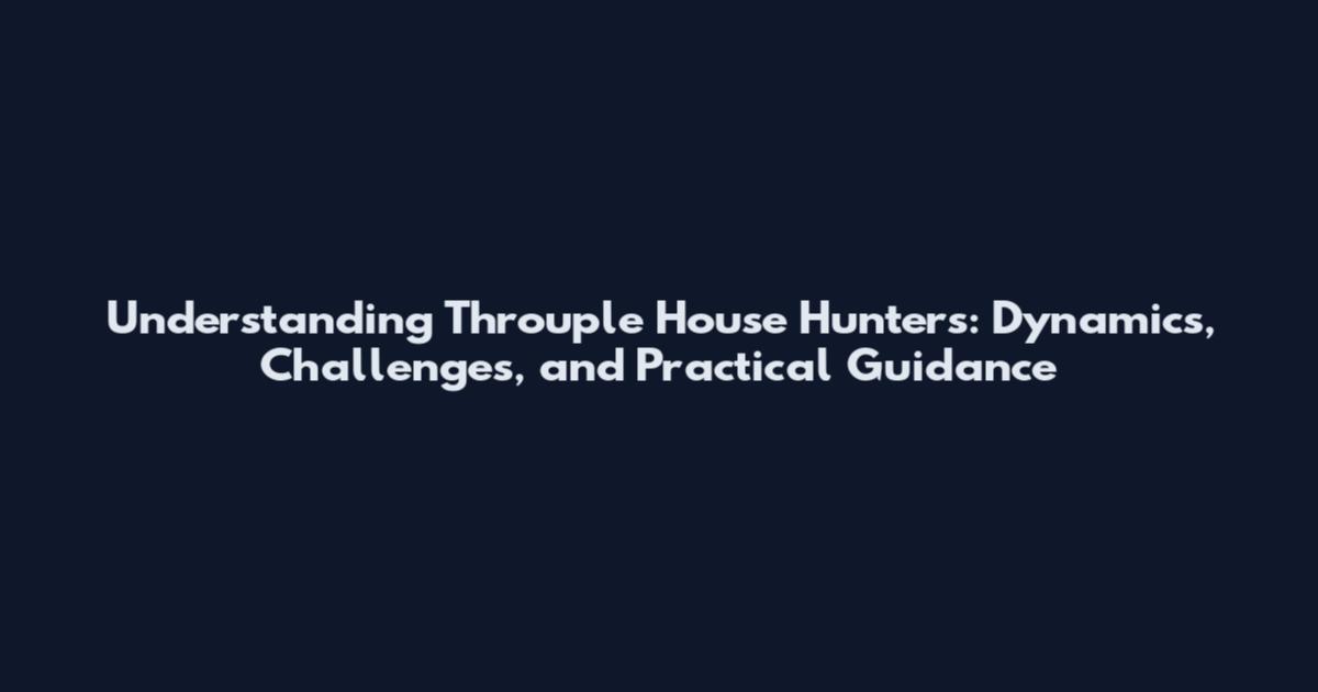 Understanding Throuple House Hunters: Dynamics, Challenges, and Practical Guidance