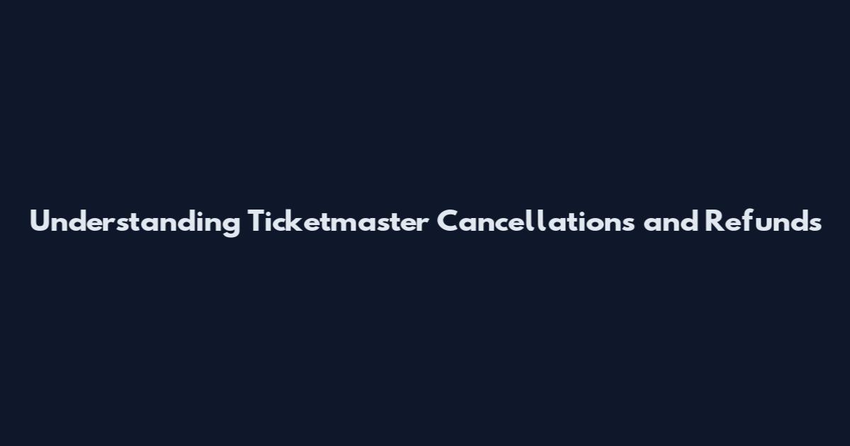 Understanding Ticketmaster Cancellations and Refunds