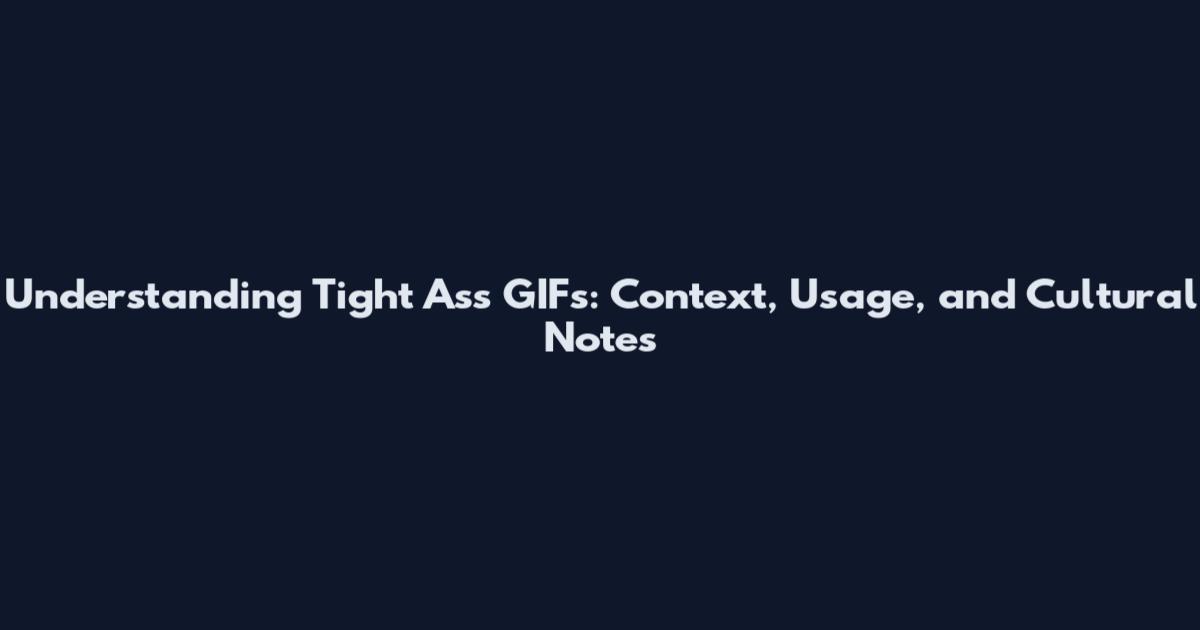 Understanding Tight Ass GIFs: Context, Usage, and Cultural Notes
