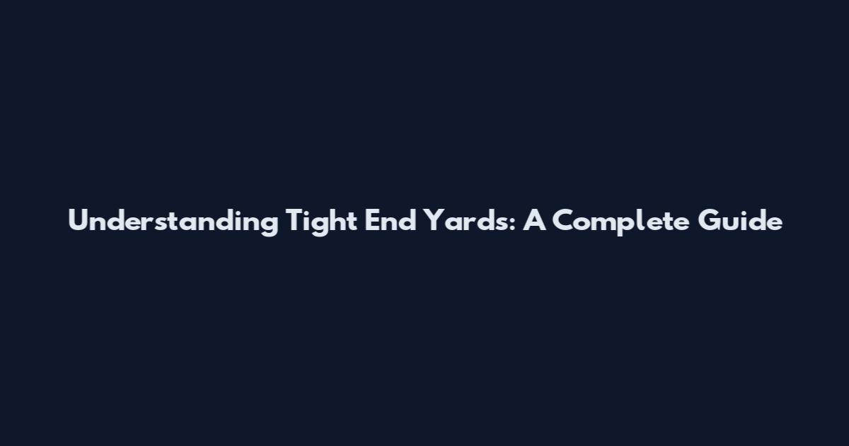 Understanding Tight End Yards: A Complete Guide