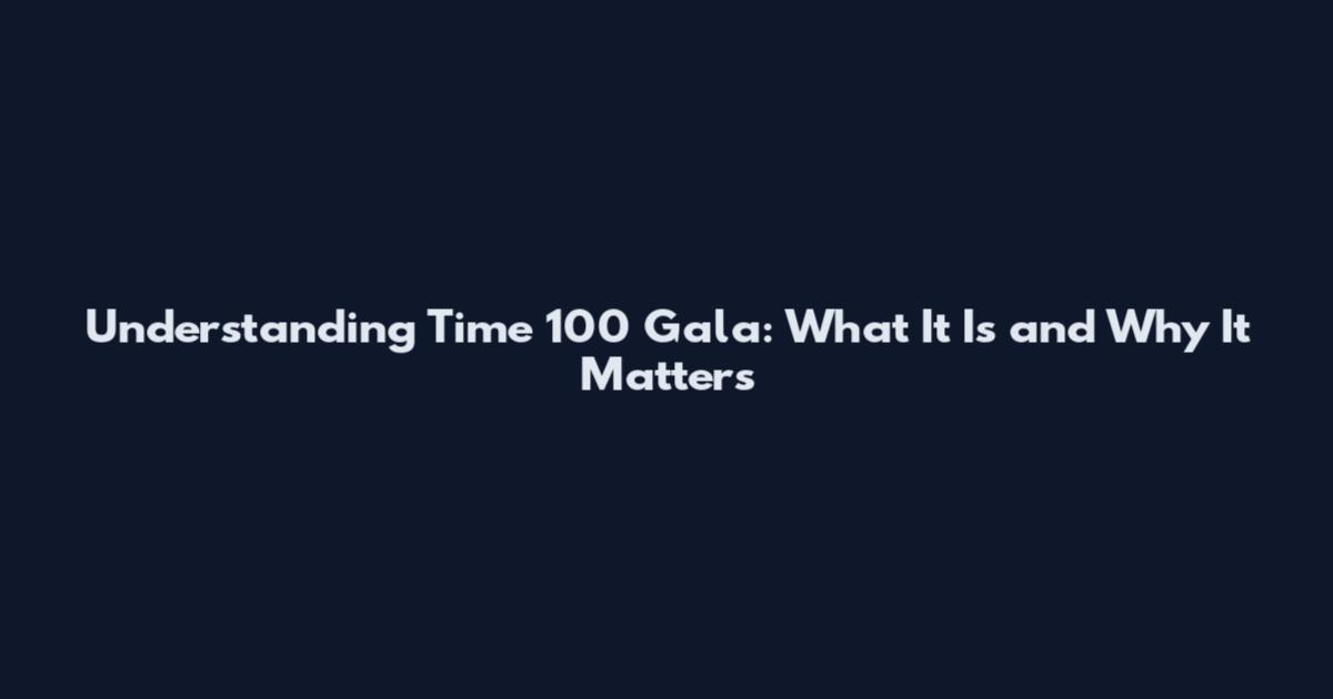 Understanding Time 100 Gala: What It Is and Why It Matters
