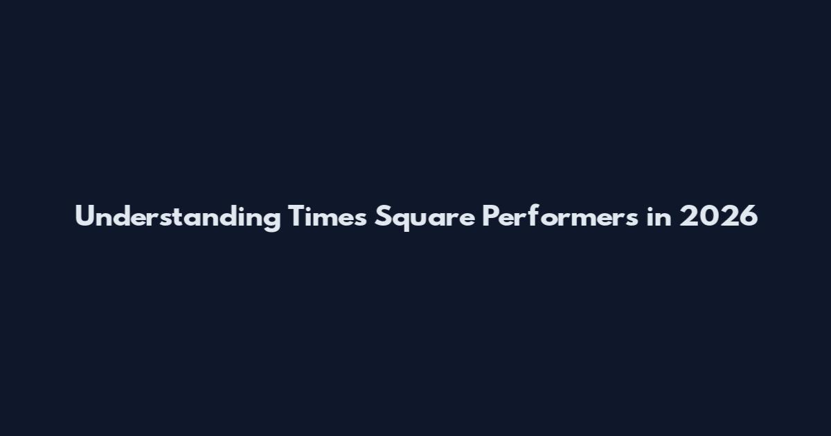Understanding Times Square Performers in 2026