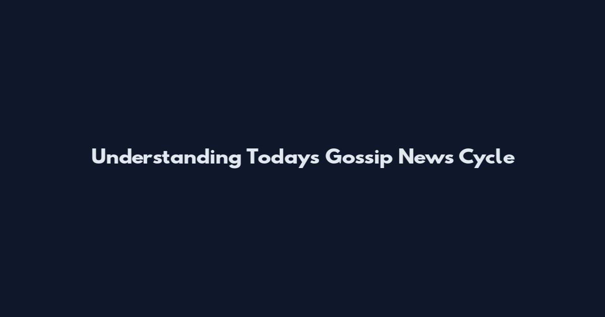 Understanding Today's Gossip News Cycle