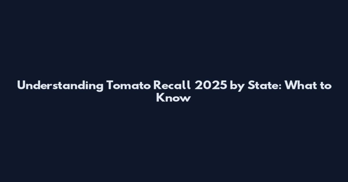 Understanding Tomato Recall 2025 by State: What to Know