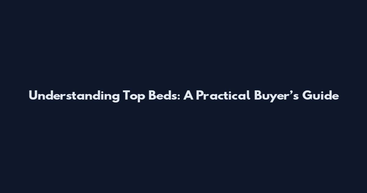 Understanding Top Beds: A Practical Buyer’s Guide