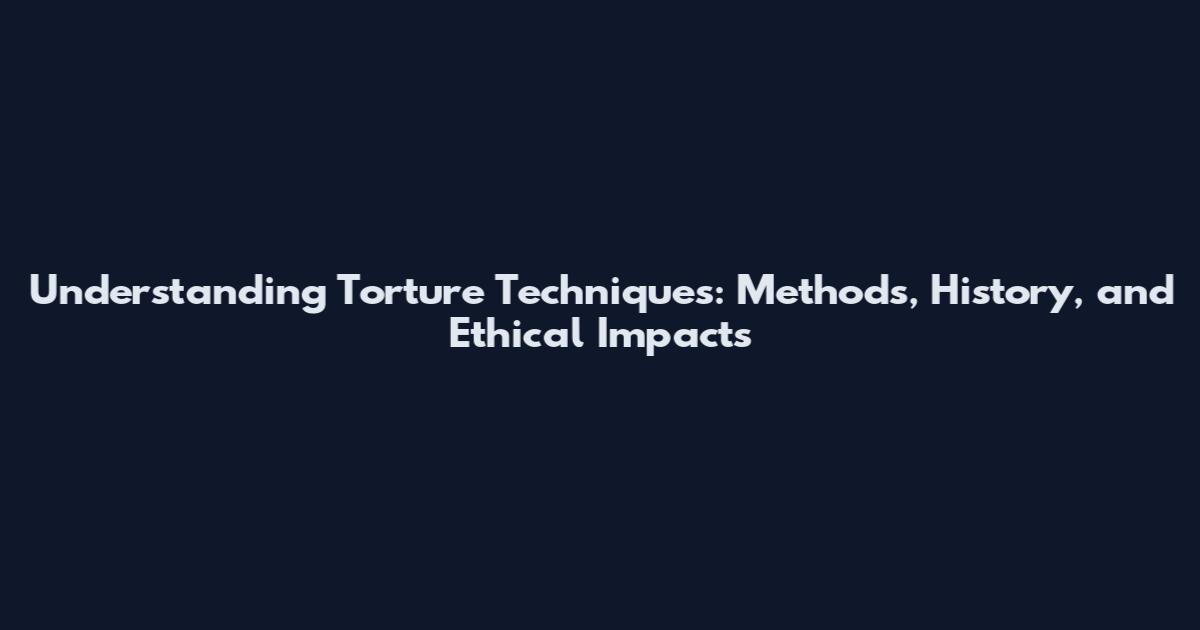 Understanding Torture Techniques: Methods, History, and Ethical Impacts