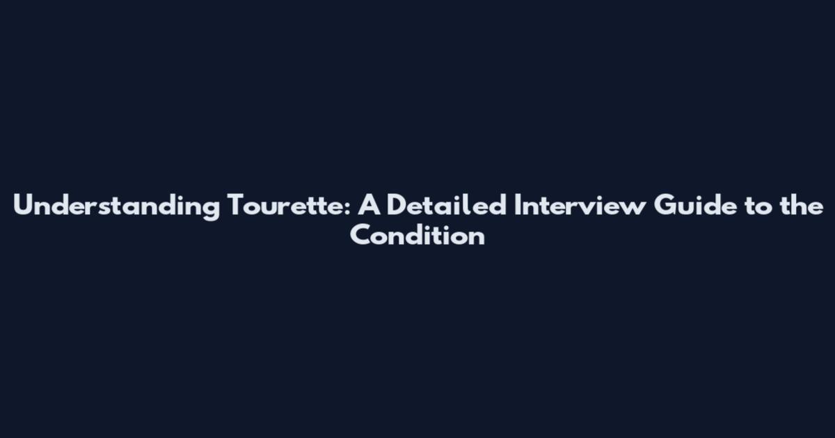 Understanding Tourette: A Detailed Interview Guide to the Condition