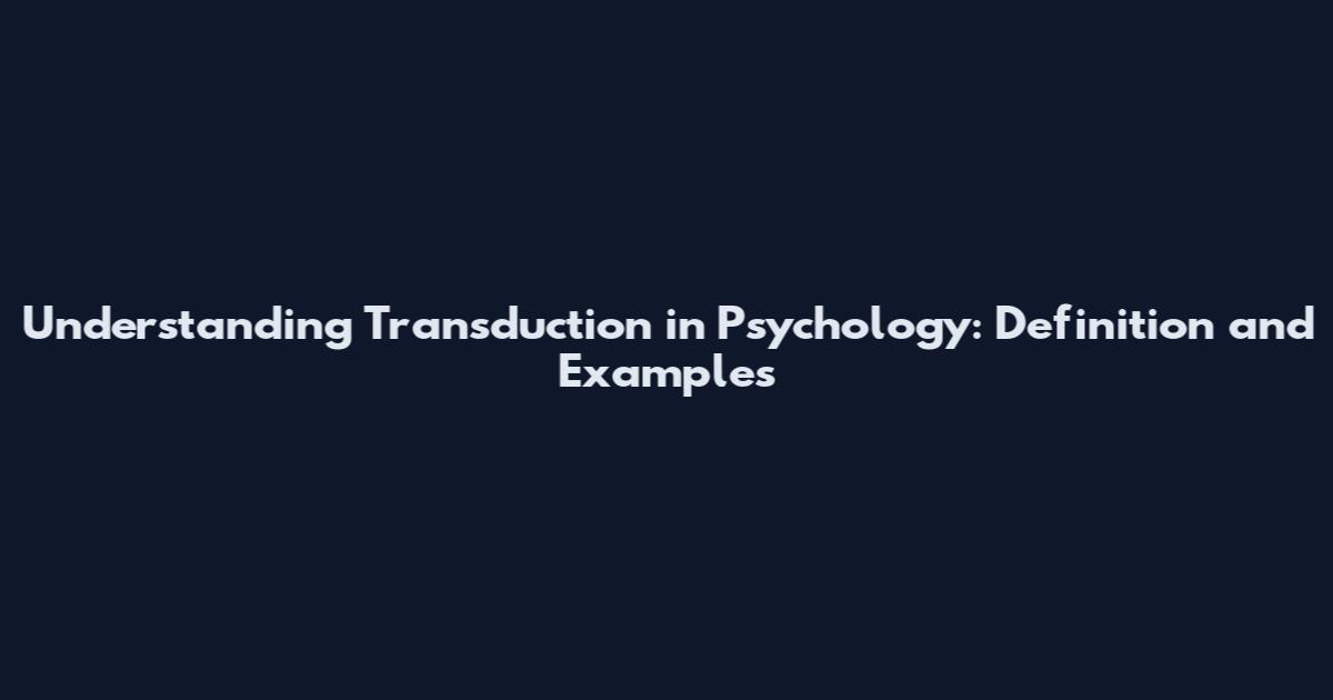 Understanding Transduction in Psychology: Definition and Examples