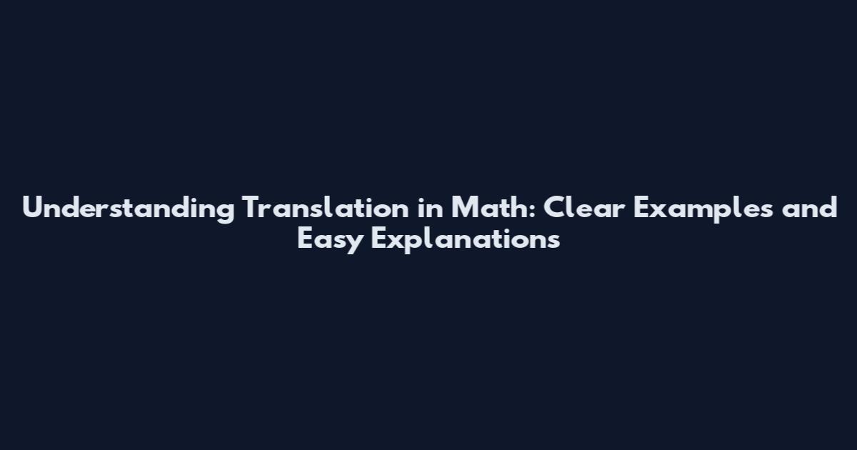 Understanding Translation in Math: Clear Examples and Easy Explanations