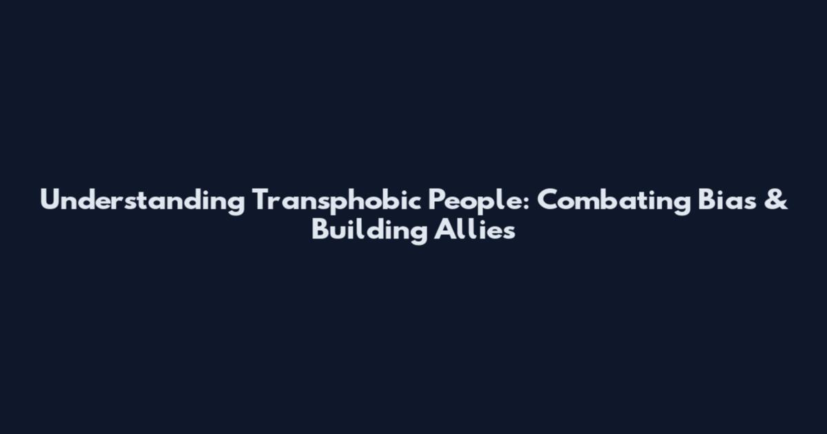 Understanding Transphobic People: Combating Bias & Building Allies