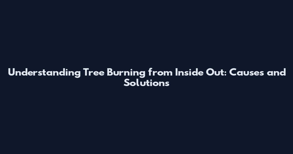 Understanding Tree Burning from Inside Out: Causes and Solutions