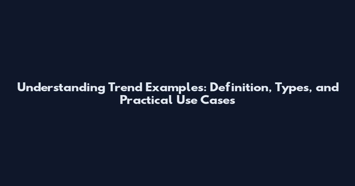 Understanding Trend Examples: Definition, Types, and Practical Use Cases