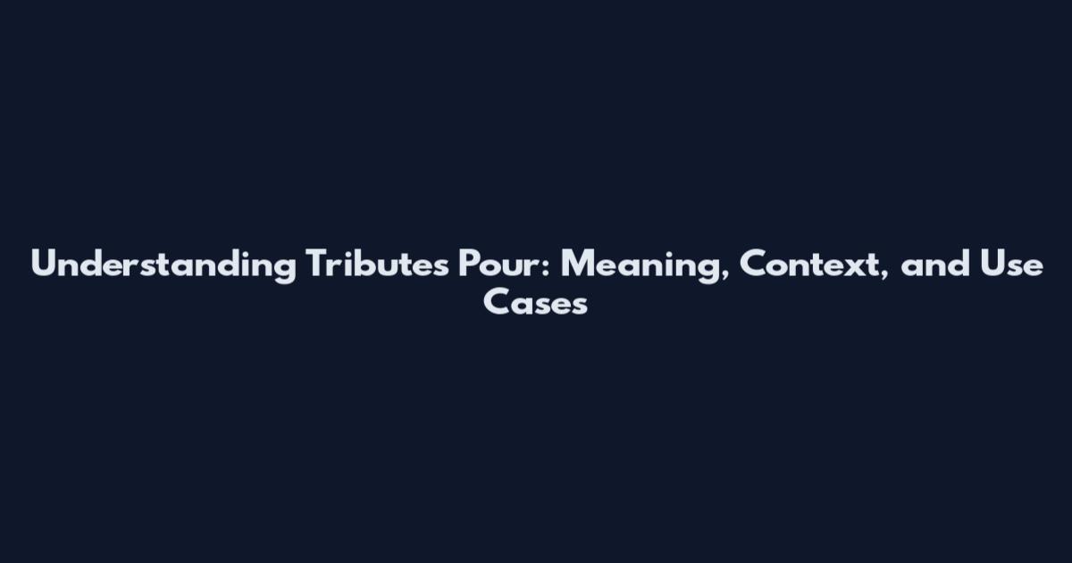 Understanding Tributes Pour: Meaning, Context, and Use Cases