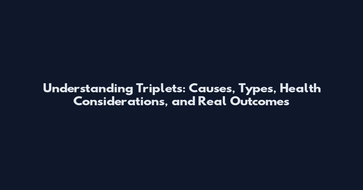 Understanding Triplets: Causes, Types, Health Considerations, and Real Outcomes