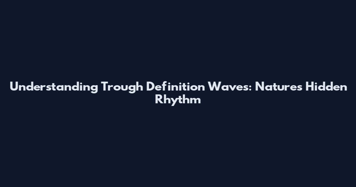 Understanding Trough Definition Waves: Nature's Hidden Rhythm