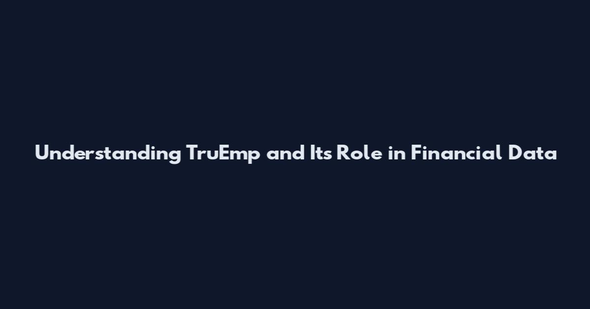 Understanding TruEmp and Its Role in Financial Data