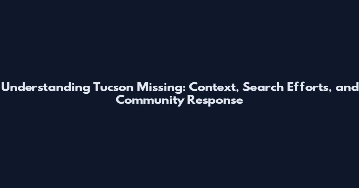 Understanding Tucson Missing: Context, Search Efforts, and Community Response