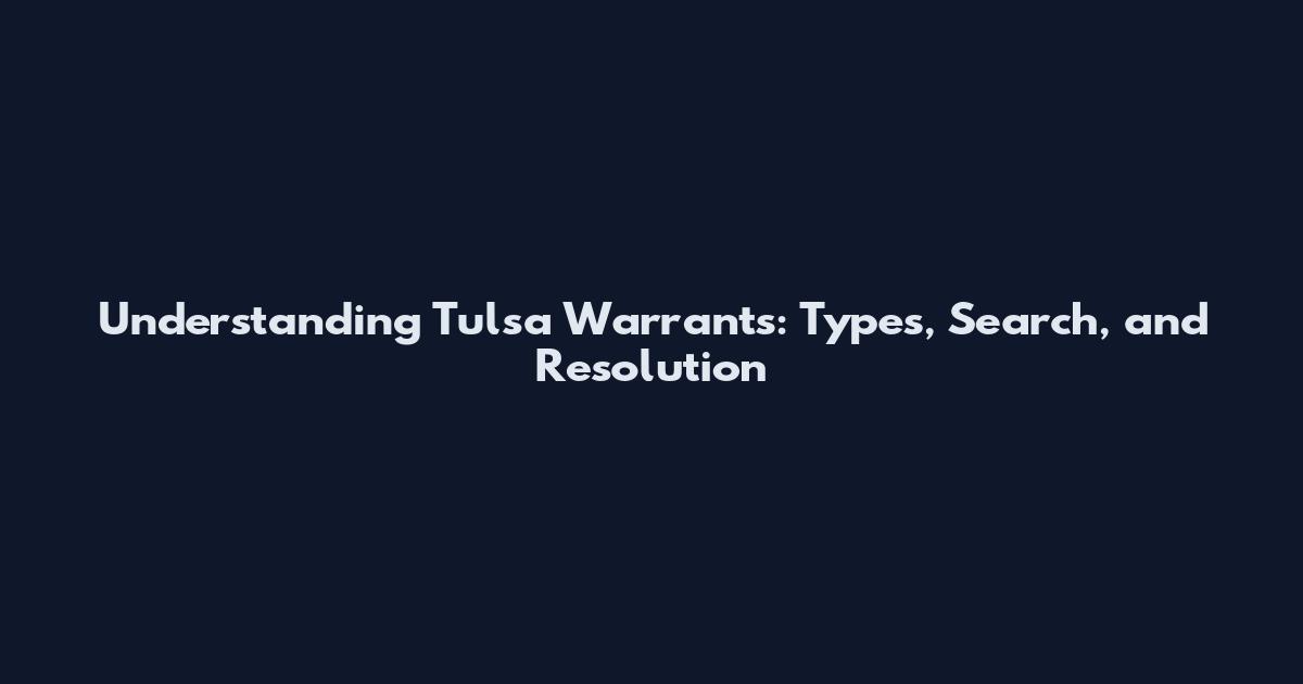 Understanding Tulsa Warrants: Types, Search, and Resolution