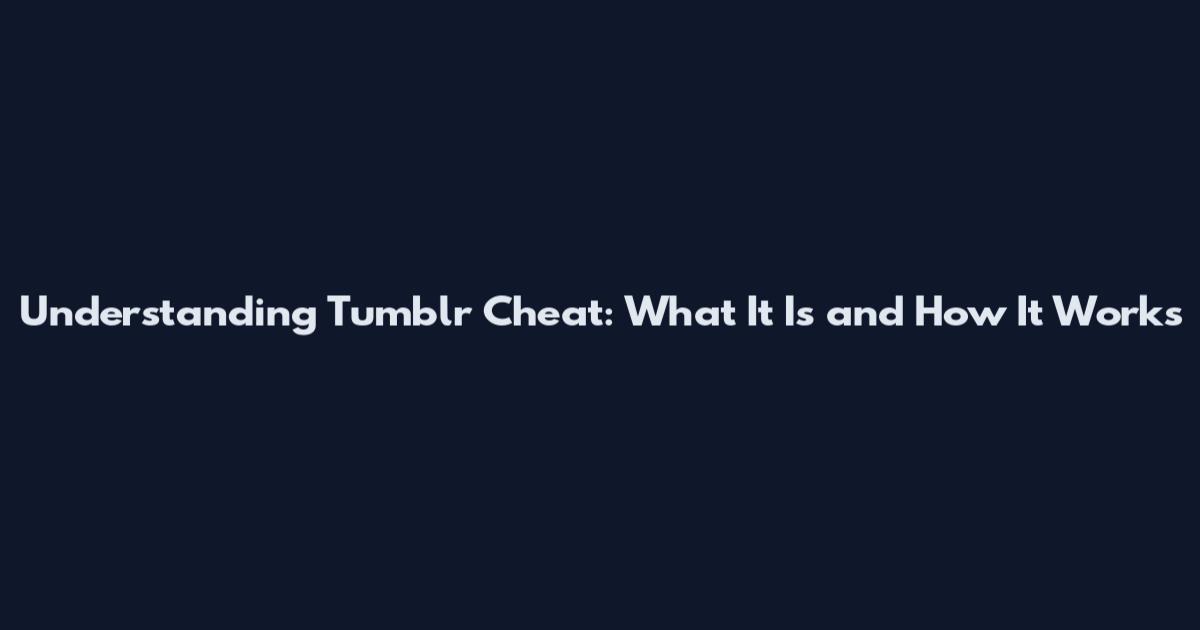 Understanding Tumblr Cheat: What It Is and How It Works