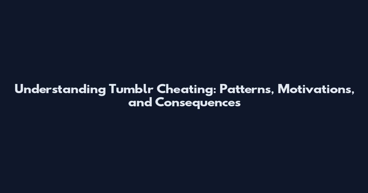 Understanding Tumblr Cheating: Patterns, Motivations, and Consequences