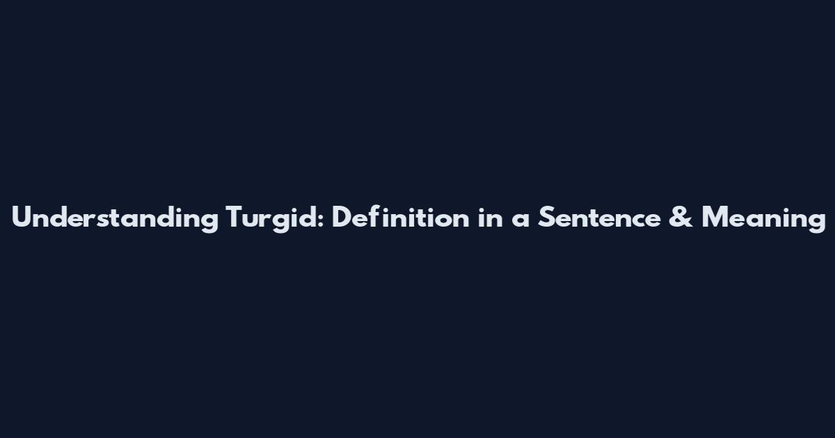 Understanding Turgid: Definition in a Sentence & Meaning