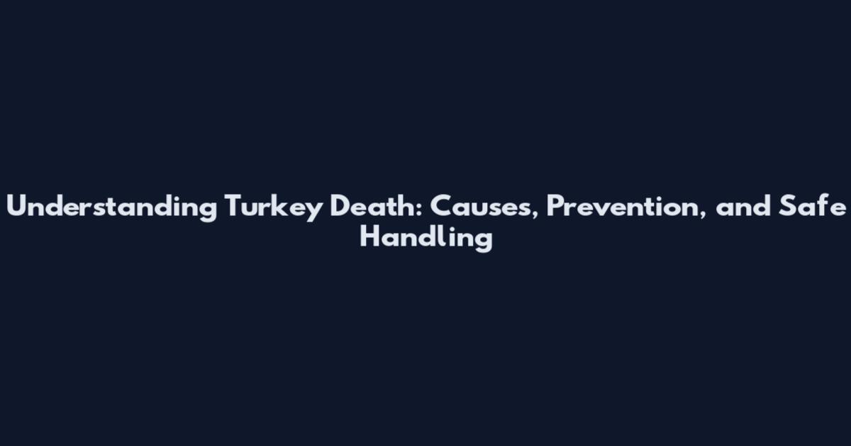 Understanding Turkey Death: Causes, Prevention, and Safe Handling